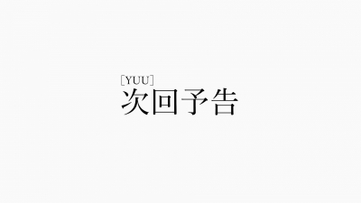 YUU(ﾕｳ) 次回の次回予告